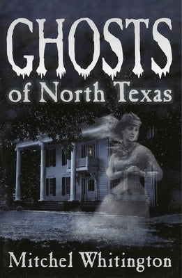 Ghosts of North Texas by Whitington, Mitchel