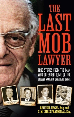 The Last Mob Lawyer: True Stories from the Man Who Defended Some of the Biggest Names in Organized Crime by Franzblau, S. M. Chris