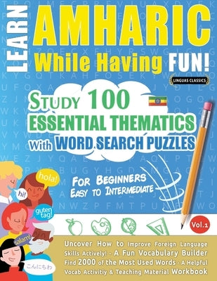 Learn Amharic While Having Fun! - For Beginners: Easy to Intermediate - Study 100 Essential Thematics with Word Search Puzzles - Vol.1 by Linguas Classics