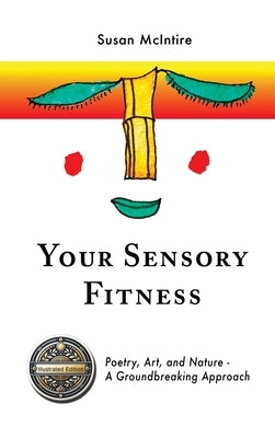 Your Sensory Fitness: Poetry, Art, and Nature-A Groundbreaking Approach by McIntire, Susan