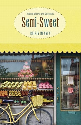 Semi-Sweet: A Novel of Love and Cupcakes by Meaney, Roisin