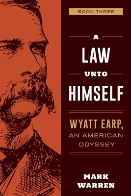 A Law Unto Himself: Wyatt Earp, An American Odyssey Book Three by Warren, Mark