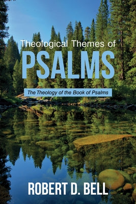 Theological Themes of Psalms: The Theology of the Book of Psalms by Bell, Robert D.