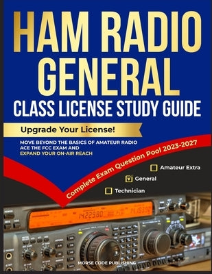 Ham Radio General Class License Study Guide: Upgrade Your License! Move Beyond the Basics of Amateur Radio, Ace the FCC Exam and Expand Your On-Air Re by Code Publishing, Morse