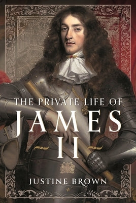 The Private Life of James II by Brown, Justine Ruth