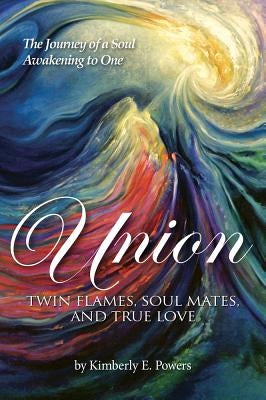 Union: Twin Flames, Soul Mates, and True Love by Powers, Kimberly E.