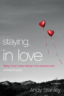 Staying in Love Bible Study Participant's Guide: Falling in Love Is Easy, Staying in Love Requires a Plan by Stanley, Andy