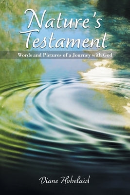 Nature's Testament: Words and Pictures of a Journey with God by Hobelaid, Diane