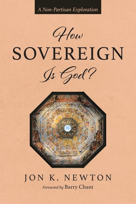 How Sovereign Is God?: A Non-Partisan Exploration by Newton, Jon K.