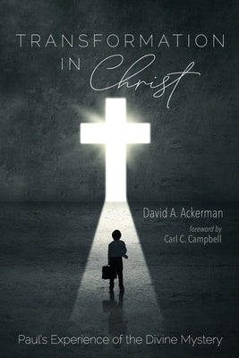 Transformation in Christ: Paul's Experience of the Divine Mystery by Ackerman, David A.