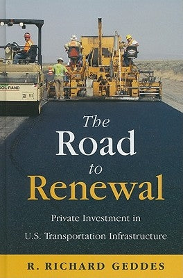 The Road to Renewal: Private Investment in the U.S. Transportation Infastructure by Geddes, R. Richard