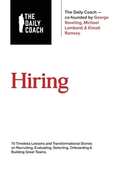 Hiring: 70 Timeless Lessons and Transformational Stories on Recruiting, Evaluating, Selecting, Onboarding & Building Great Teams by Daily Coach