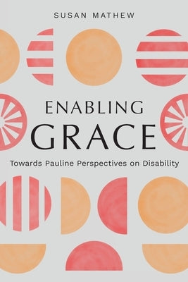 Enabling Grace: Towards Pauline Perspectives on Disability by Mathew, Susan
