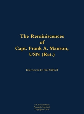 The Reminiscences of Capt. Frank A. Manson, USN (Ret.): 1920-2005 by Manson, Frank A.