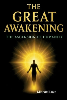 The Great Awakening - The Ascension of Humanity by Love, Michael