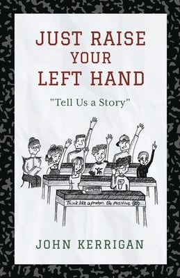 Just Raise Your Left Hand: Tell Us a Story by Kerrigan, John