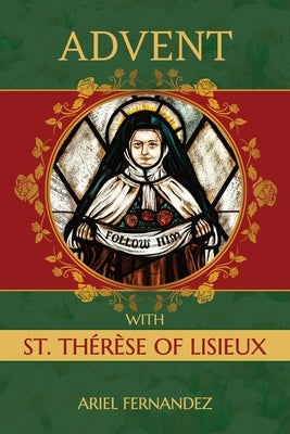 Advent with St. Therese of Lisieux: An Advent Devotional Inspired By St. Therese of Lisieux by Fernandez, Ariel