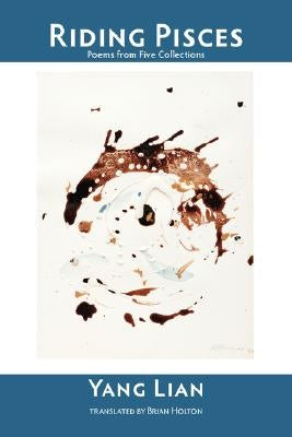 Riding Pisces: Poems from Five Collections by Yang, Lian