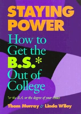 Staying Power: How to Get the B.S.* Out of College by Murray, Thom