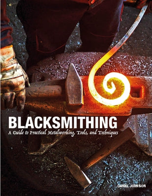 Blacksmithing: A Guide to Practical Metalworking, Tools and Techniques by Johnson, Daniel