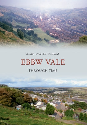 Ebbw Vale Through Time by Davies-Tudgay, Alan