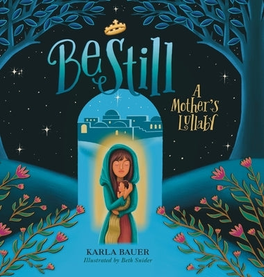 Be Still: A Mother's Lullaby by Bauer, Karla
