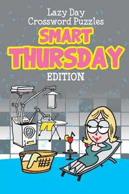 Lazy Day Crossword Puzzles: Smart Thursday Edition by Speedy Publishing LLC
