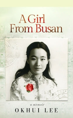 A Girl from Busan: A Memoir by Lee, Okhui