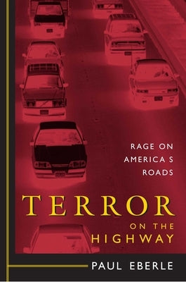 Terror on the Highway: Rage on America's Roads by Eberle, Paul
