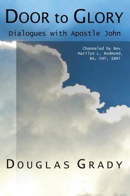 Door To Glory: Dialogues with Apostle John by Grady, Douglas