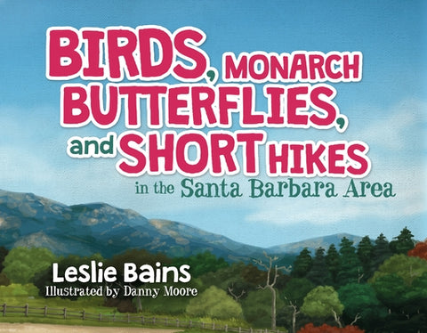 Birds, Monarch Butterflies, and Short Hikes in the Santa Barbara Area by Bains, Leslie
