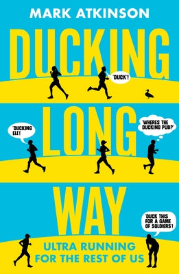 Ducking Long Way: Ultra Running for the Rest of Us by Akinson, Mark