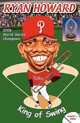 Ryan Howard: King of Swing by Merz, Robert L.