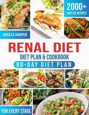 Renal Diet Cookbook & Diet Plan: 2000+ Days of kidney-friendly, delicious and affordable recipes. A complete and practical guide to meet your taste an by Harper, Angela