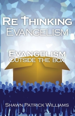 Rethinking Evangelism: Evangelism Outside The Box by Williams, Shawn Patrick