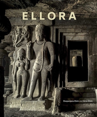 Ellora: Cross-Fertilization of Style in Buddhist, Hindu and Jain Cave Temples by Klein, Deepanjana