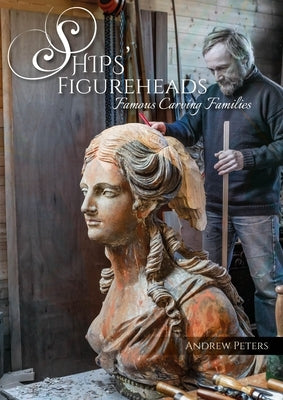 Ships' Figureheads: Famous Carving Families by Peters, Andrew