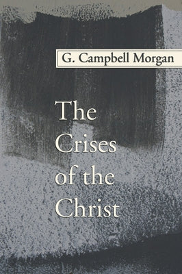 The Crises of the Christ by Morgan, G. Campbell