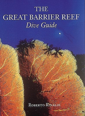 The Great Barrier Reef Dive Guide by Rinaldi, Roberto