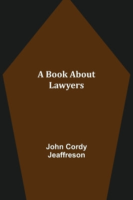 A Book About Lawyers by Cordy Jeaffreson, John