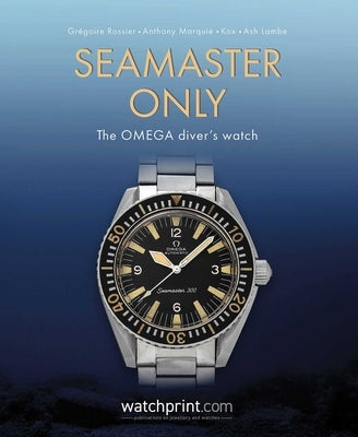 Seamaster Only: The Omega Diver's Watch by Rossier, GrÃ©goire