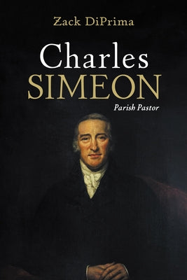 Charles Simeon: Parish Pastor by Diprima, Zack