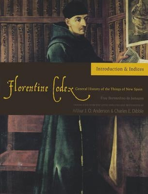 Florentine Codex: Introduction and Indices: Introductory Book Volume 1 by De Sahagun, Bernardino