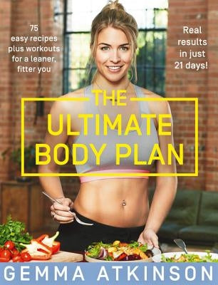 The Ultimate Body Plan: 75 Easy Recipes Plus Workouts for a Leaner, Fitter You by Atkinson, Gemma