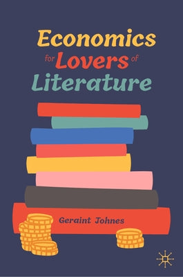 Economics for Lovers of Literature by Johnes, Geraint