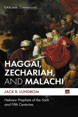 Haggai, Zechariah, and Malachi: Hebrew Prophets of the Sixth and Fifth Centuries by Lundbom, Jack R.