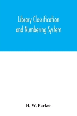 Library classification and numbering system by W. Parker, H.