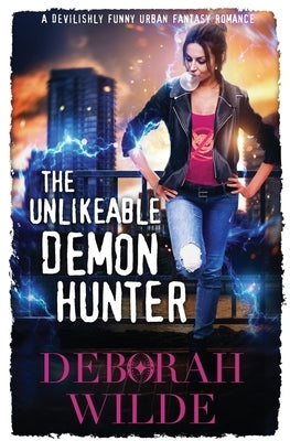 The Unlikeable Demon Hunter: A Devilishly Funny Urban Fantasy Romance by Wilde, Deborah