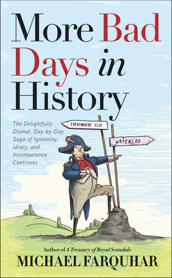 More Bad Days in History: The Delightfully Dismal, Day-By-Day Saga of Ignominy, Idiocy, and Incompetence Continues by Farquhar, Michael
