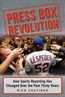 Press Box Revolution: How Sports Reporting Has Changed Over the Past Thirty Years by Coutinho, Rich